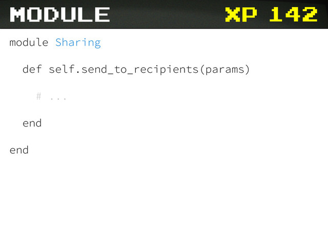 xp
module
module Sharing
def self.send_to_recipients(params)
# ...
end
end
142
