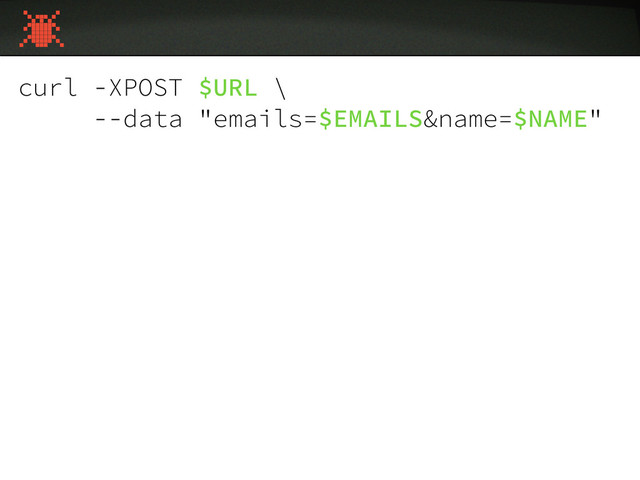 curl -XPOST $URL \
--data "emails=$EMAILS&name=$NAME"
