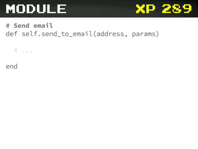 xp
module
# Send email
def self.send_to_email(address, params)
# ...
end
289
