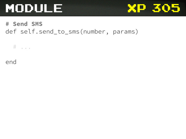 xp
# Send SMS
def self.send_to_sms(number, params)
# ...
end
module 305
