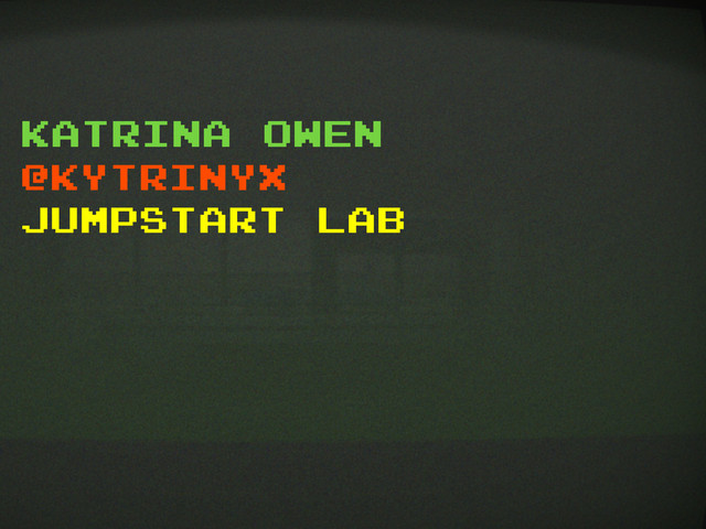 katrina owen
@kytrinyx
jumpstart lab
