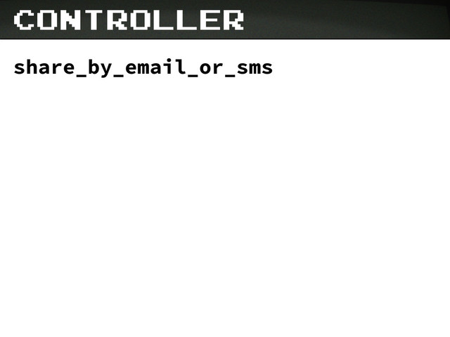 controller
share_by_email_or_sms
