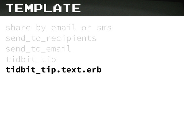 template
share_by_email_or_sms
send_to_recipients
send_to_email
tidbit_tip
tidbit_tip.text.erb
