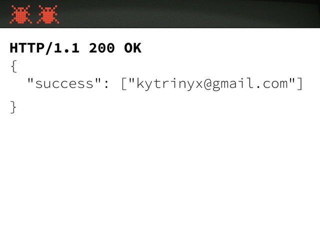 HTTP/1.1 200 OK
{
"success": ["kytrinyx@gmail.com"]
}
