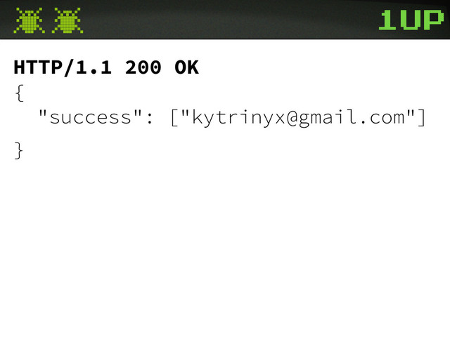 HTTP/1.1 200 OK
{
"success": ["kytrinyx@gmail.com"]
}
1up
