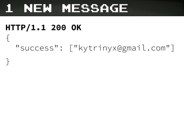 1 new message
HTTP/1.1 200 OK
{
"success": ["kytrinyx@gmail.com"]
}
