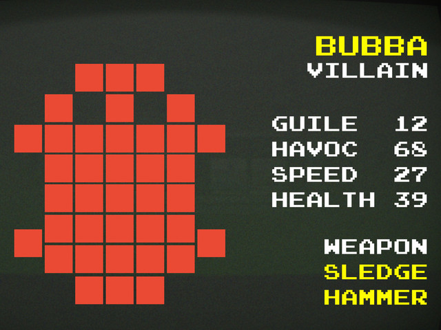 guile 12
havoc 68
speed 27
health 39
Bubba
villain
weapon
sledge
hammer
