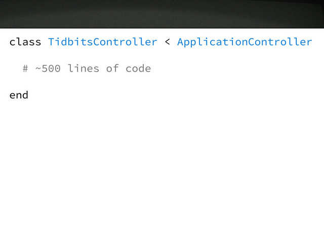 class TidbitsController < ApplicationController
# ~500 lines of code
end
