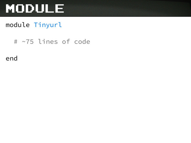 module Tinyurl
# ~75 lines of code
end
module
