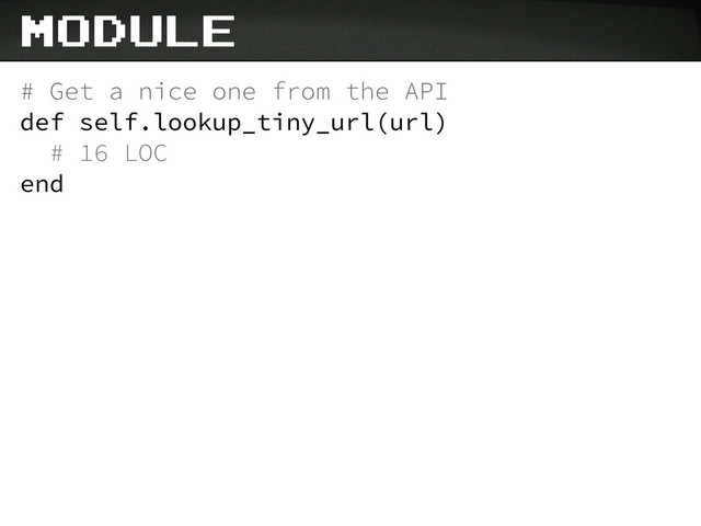 # Get a nice one from the API
def self.lookup_tiny_url(url)
# 16 LOC
end
module
