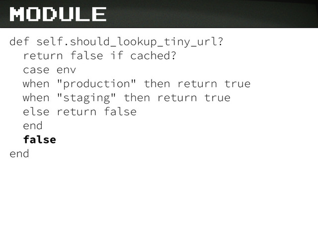 module
def self.should_lookup_tiny_url?
return false if cached?
case env
when "production" then return true
when "staging" then return true
else return false
end
false
end
