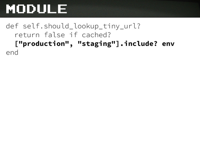 module
def self.should_lookup_tiny_url?
return false if cached?
["production", "staging"].include? env
end
