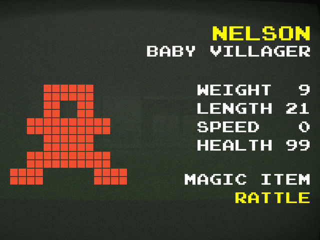 Weight 9
length 21
speed 0
health 99
Nelson
Baby Villager
Magic Item
Rattle
