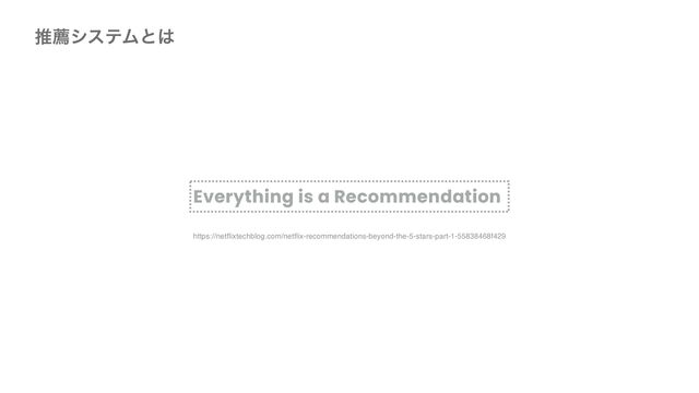 ਪનγεςϜͱ͸
Everything is a Recommendation
https://netflixtechblog.com/netflix-recommendations-beyond-the-5-stars-part-1-55838468f429
