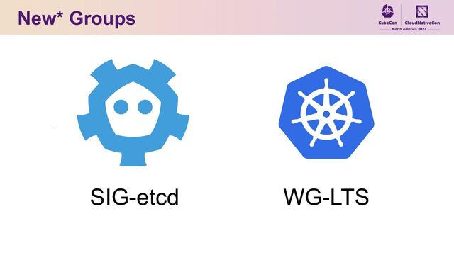 New* Groups
SIG-etcd WG-LTS
