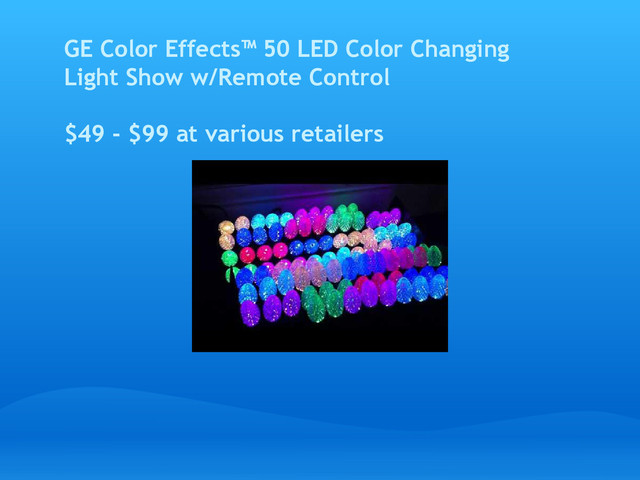 GE Color Effects™ 50 LED Color Changing
Light Show w/Remote Control
$49 - $99 at various retailers
