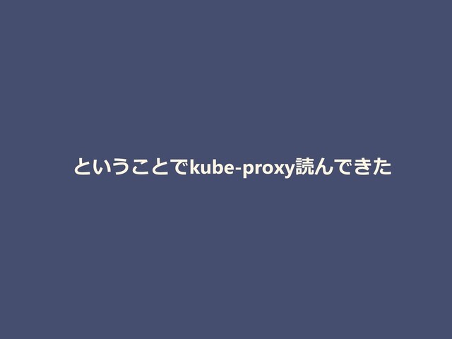 ということでkube-proxy読んできた
