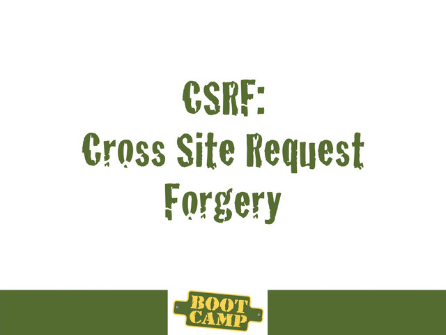 CSRF:
Cross Site Request
Forgery
