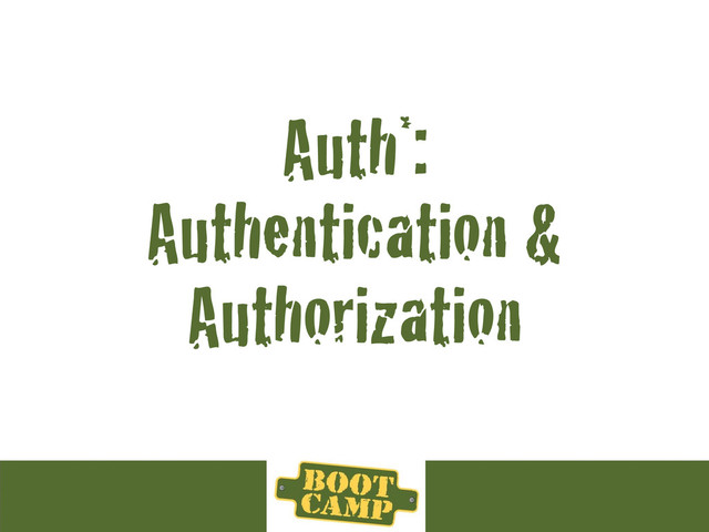 Auth*:
Authentication &
Authorization
