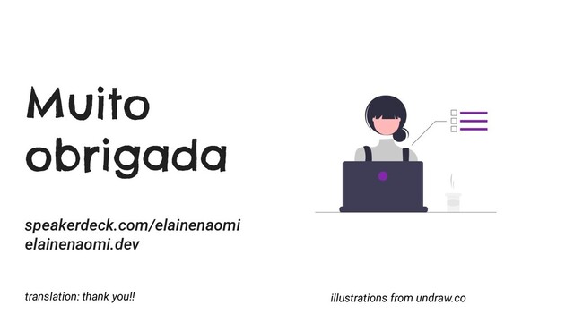 speakerdeck.com/elainenaomi
elainenaomi.dev
Muito
obrigada
illustrations from undraw.co
translation: thank you!!
