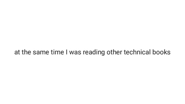 at the same time I was reading other technical books
