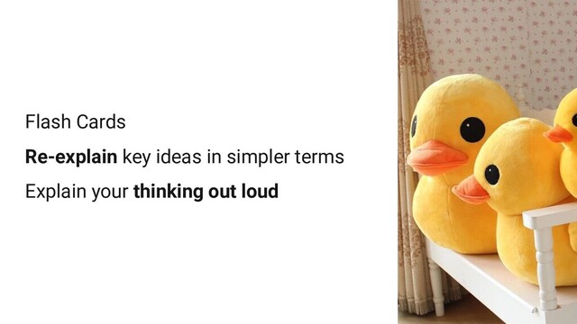 Flash Cards
Re-explain key ideas in simpler terms
Explain your thinking out loud
