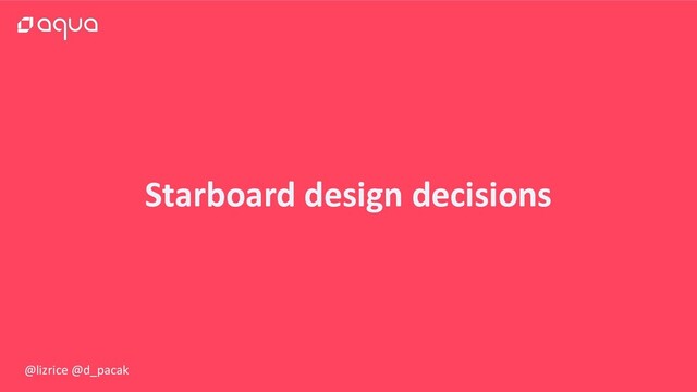 @lizrice @d_pacak
Starboard design decisions
