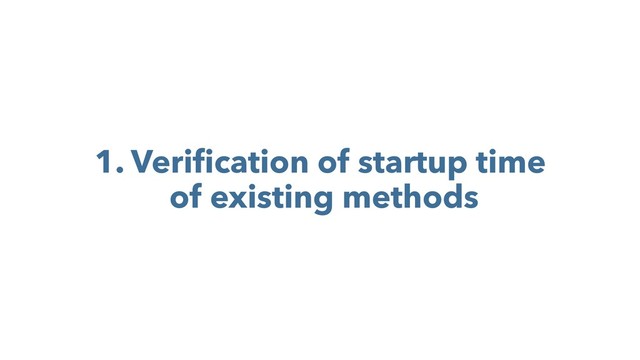 1. Veriﬁcation of startup time
of existing methods
