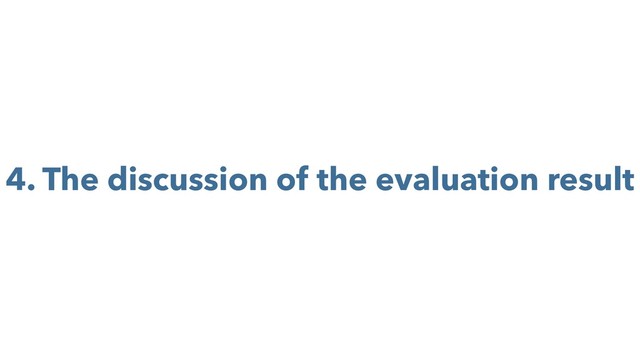 4. The discussion of the evaluation result

