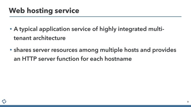 • A typical application service of highly integrated multi-
tenant architecture
• shares server resources among multiple hosts and provides
an HTTP server function for each hostname
9
Web hosting service
