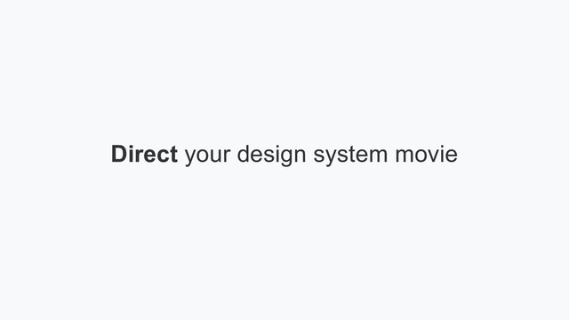 Direct your design system movie
