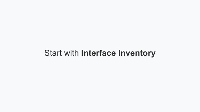 Start with Interface Inventory
