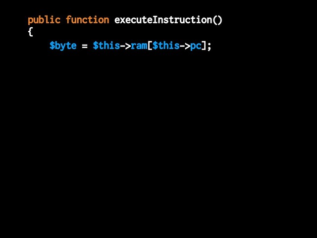 public function executeInstruction()
{
$byte = $this->ram[$this->pc];
