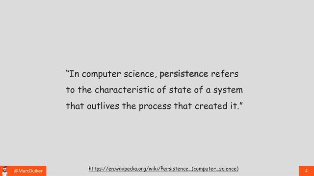 @MarcDuiker 4
“In computer science, persistence refers
to the characteristic of state of a system
that outlives the process that created it.”
https://en.wikipedia.org/wiki/Persistence_(computer_science)
