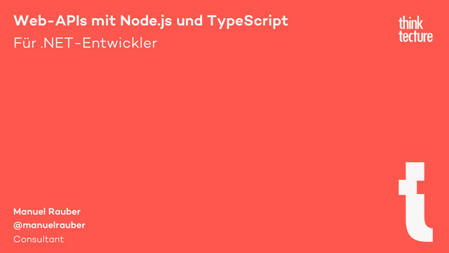 Web-APIs mit Node.js und TypeScript
Für .NET-Entwickler
Manuel Rauber
@manuelrauber
Consultant
