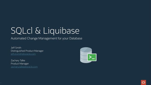 1
SQLcl & Liquibase
Jeff Smith
Distinguished Product Manager
jeff.d.smith@oracle.com
Zachary Talke
Product Manager
zachary.talke@oracle.com
Automated Change Management for your Database
