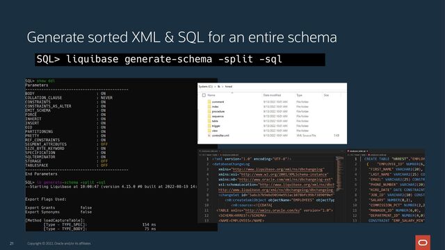 21 Copyright © 2022, Oracle and/or its affiliates
Generate sorted XML & SQL for an entire schema
SQL> liquibase generate-schema -split -sql
