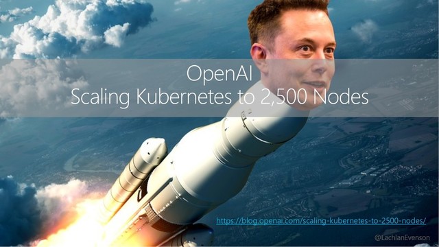 OpenAI
Scaling Kubernetes to 2,500 Nodes
https://blog.openai.com/scaling-kubernetes-to-2500-nodes/
