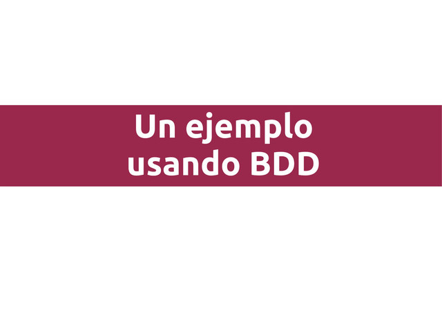 Un ejemplo
usando BDD
