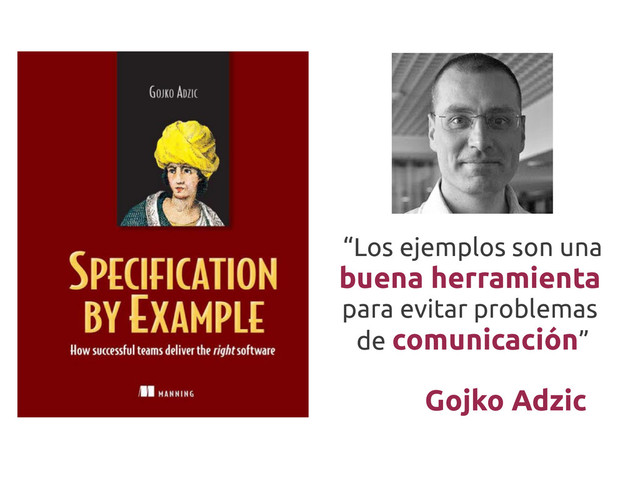 Gojko Adzic
“Los ejemplos son una
buena herramienta
para evitar problemas
de comunicación”
