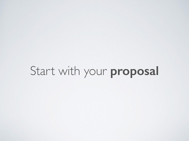Start with your proposal
