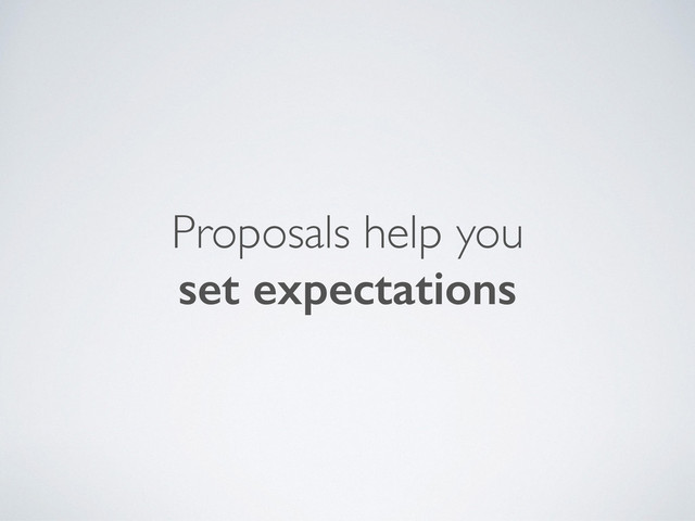 Proposals help you
set expectations
