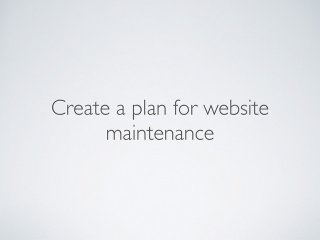 Create a plan for website
maintenance
