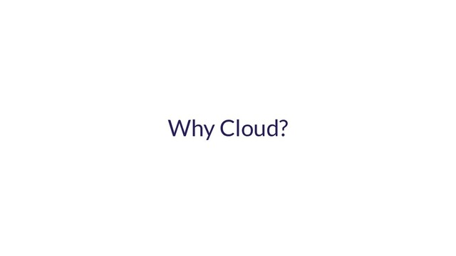 Why Cloud?
