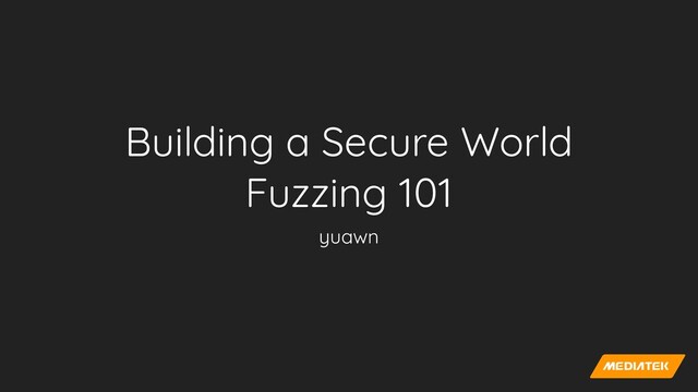Building a Secure World


Fuzzing 101
yuawn
