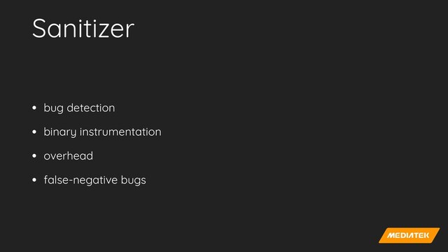 Sanitizer
• bug detection


• binary instrumentation


• overhead


• false-negative bugs
