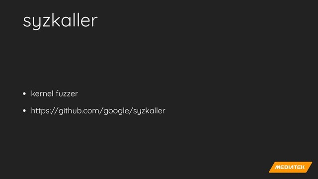 syzkaller
• kernel fuzzer


• https://github.com/google/syzkaller
