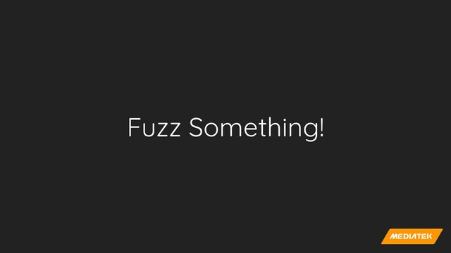 Fuzz Something!
