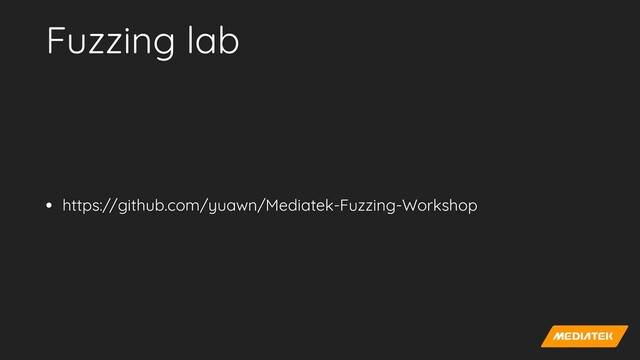 Fuzzing lab
• https://github.com/yuawn/Mediatek-Fuzzing-Workshop
