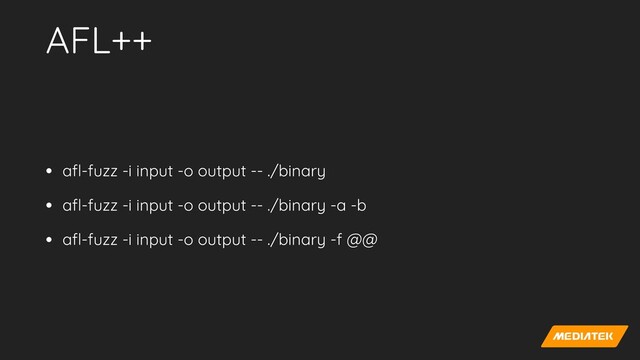 AFL++
• a
fl
-fuzz -i input -o output -- ./binary


• a
fl
-fuzz -i input -o output -- ./binary -a -b


• a
fl
-fuzz -i input -o output -- ./binary -f @@
